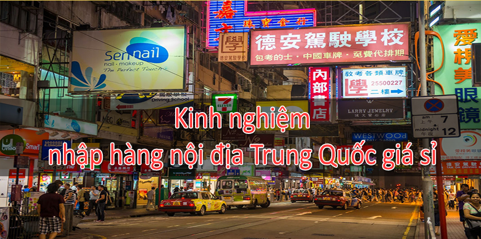 Kinh nghiệm nhập hàng nội địa Trung Quốc giá sỉ