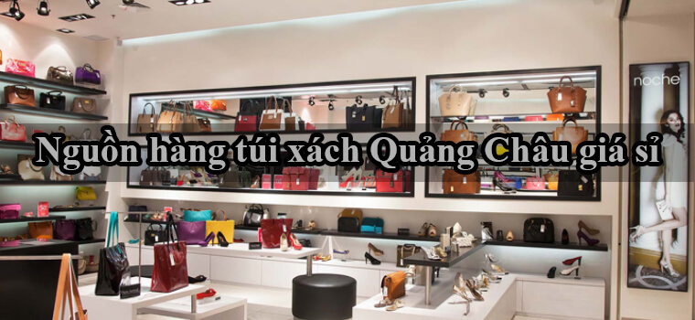 Nguồn hàng túi xách Quảng Châu giá sỉ - chất lượng