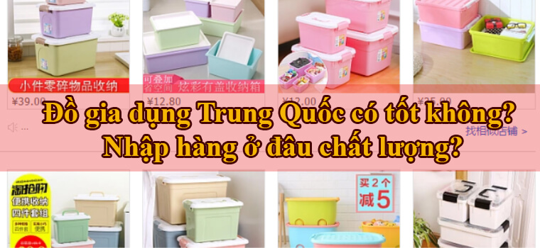 Đồ gia dụng Trung Quốc có tốt không? Cách thức nhập hàng đồ gia dụng