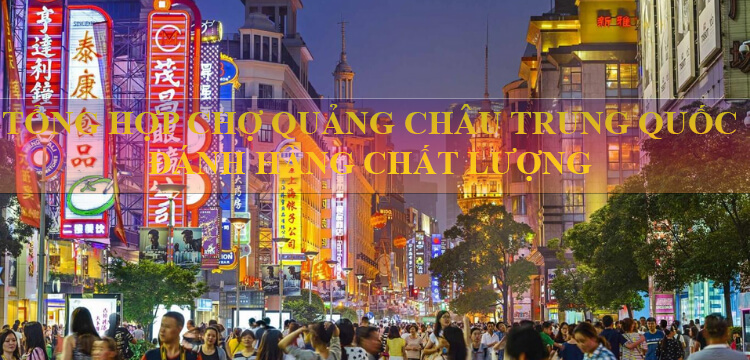 Tổng hợp các chợ Quảng Châu Trung Quốc cho bạn đánh hàng chất lượng