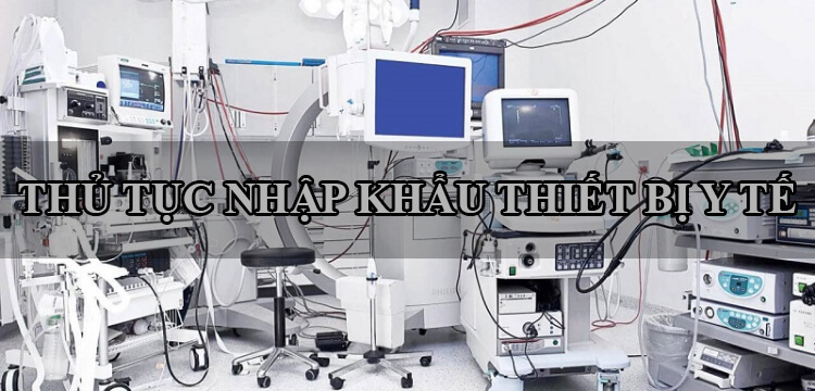 Thủ tục nhập khẩu thiết bị y tế mới nhất hiện nay 2021